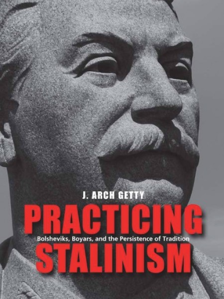 Practicing Stalinism: Bolsheviks, Boyars, and the Persistence of Tradition