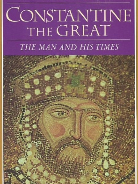 Constantine the Great: The Man and his Times