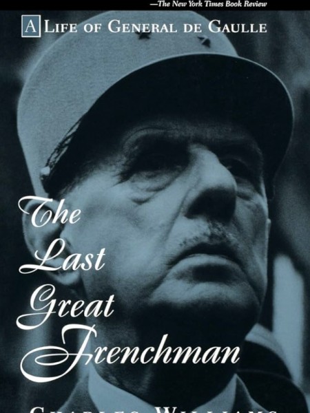 The Last Great Frenchman: A Life of General de Gaulle