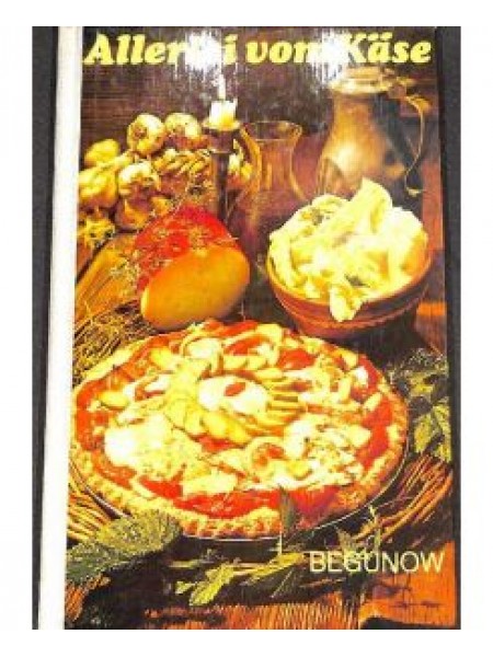 Allerlei vom Käse Nähr- und Geschmackseigenschaften. Käsearten und Käsesorten. Verwendung. Gerichte 