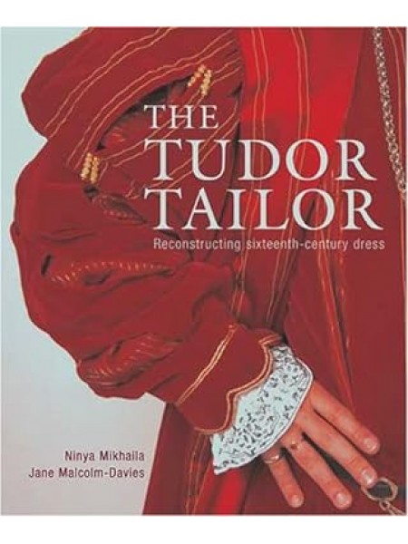 The Tudor Tailor: Reconstructing Sixteenth-Century Dress