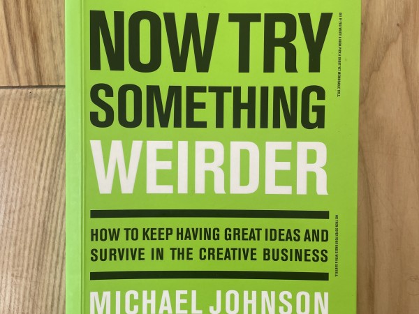 Now Try Something Weirder: How to keep having great ideas and survive in the creative business