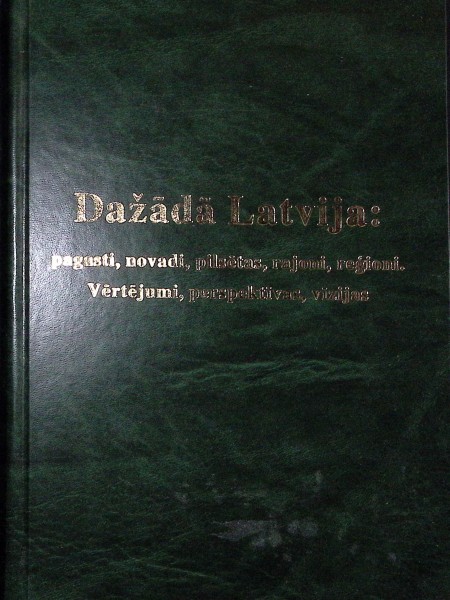 Dažādā Latvija. Pagasti, novadi, pilsētas, rajoni, reģioni. Vērtējumi, perspektīvas, vīzijas.