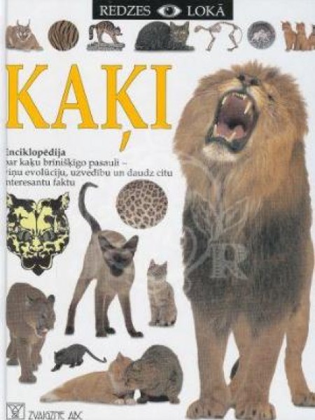Kaķi : enciklopēdija par kaķu brīnišķīgo pasauli - viņu evolūciju, uzvedību un daudz citu interesant