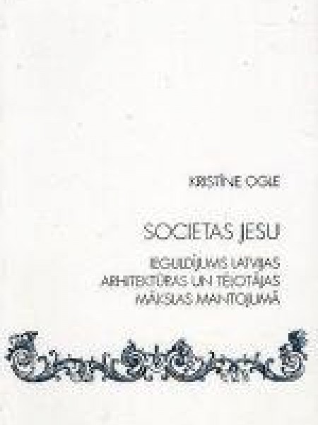 SOCIETAS JESU Ieguldījums Latvijas arhitektūras un tēlotājas mākslas mantojumā