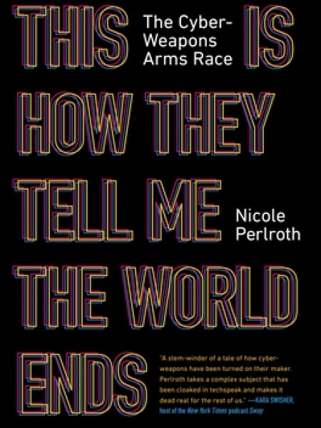 This Is How They Tell Me the World Ends: The Cyberweapons Arms Race