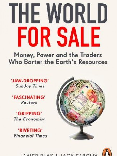 The World for Sale: Money, Power and the Traders Who Barter the Earth’s Resources