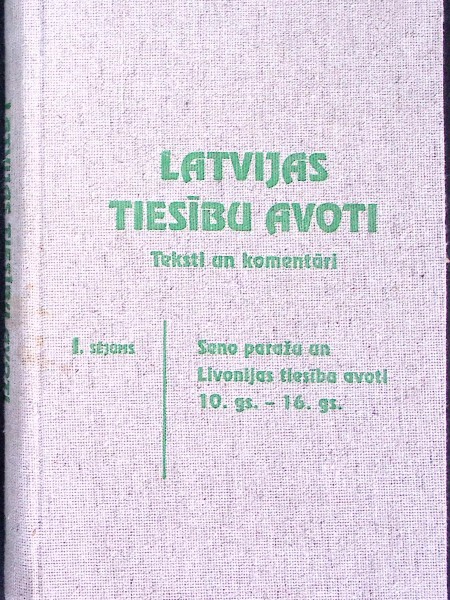 Latvijas tiesību avoti, teksti un komentāri. 1. sējums. Seno paražu un Livonijas tiesību avoti 10.gs
