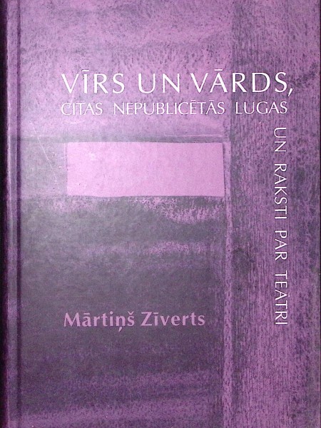 Vīrs un vārds, citas nepublicētas lugas un raksti par teātri