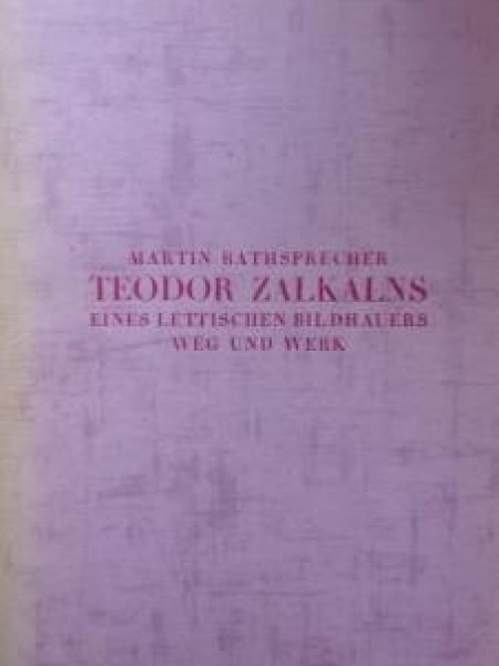 Teodor Zalkalns. Eines lettischen Bildhauers Weg und Werk