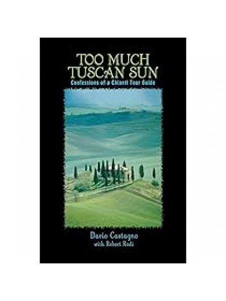TOO MUCH TUSCAN SUN. Confessions of a Chianti Tour Guide
