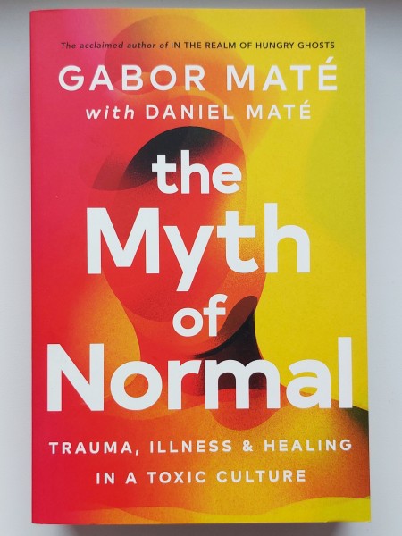 The Myth of Normal: Trauma, Illness, and Healing in a Toxic Culture