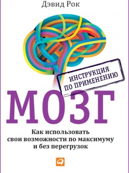 Мозг Как использовать свои возможности по максимуму и без перегрузок