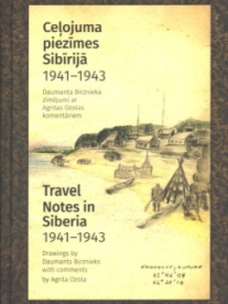 Ceļojuma piezīmes Sibīrijā, 1941-1943 : Daumanta Birznieka zīmējumi ar Agritas Ozolas komentāriem