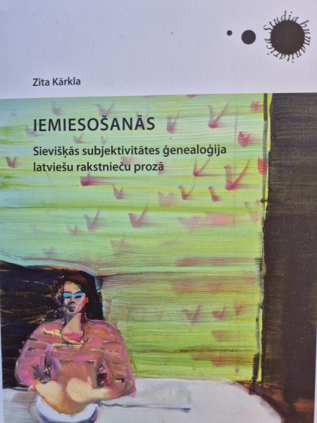 Iemiesošanās. Sievišķās subjektivitātes ģenealoģija latviešu rakstnieču prozā.