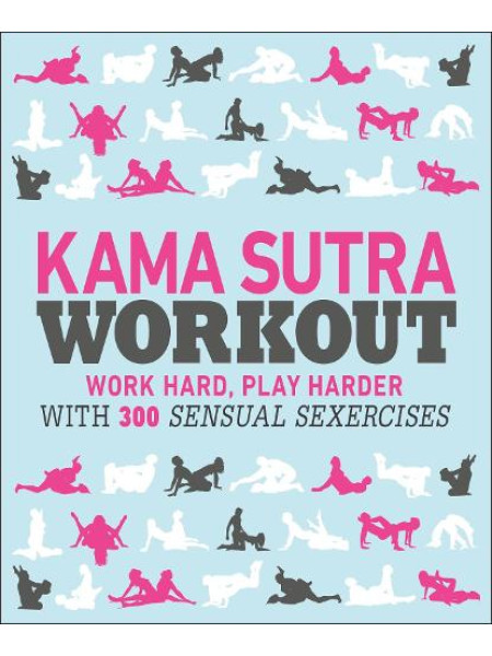 Kama Sutra Workout :Work Hard, Play Harder with 300 Sensual Sexercises