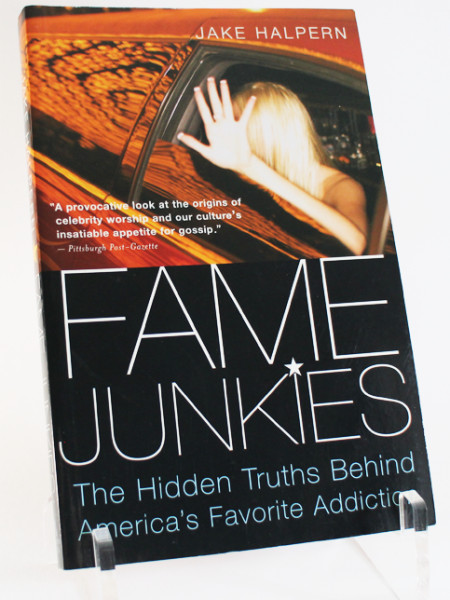 Fame Junkies: The Hidden Truths Behind America's Favorite Addiction