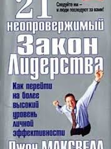 21 неопровержимый Закон Лидерства : Как перейти на более высокий уровень личной эффективности