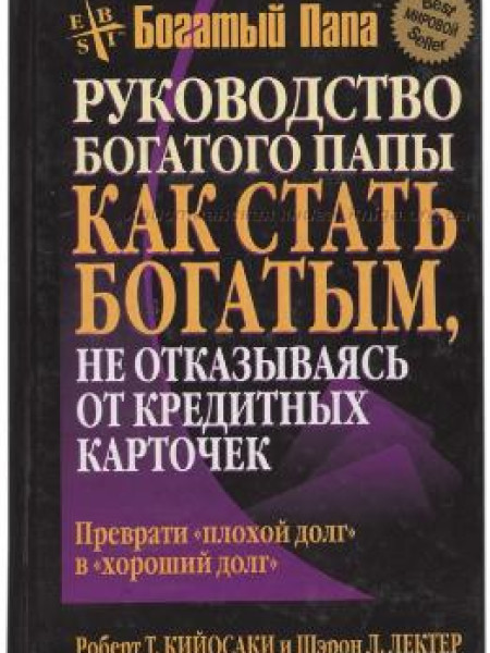 Руководство богатого папы: как стать богатым, не отказываясь от кредитных карточек. Преврати 